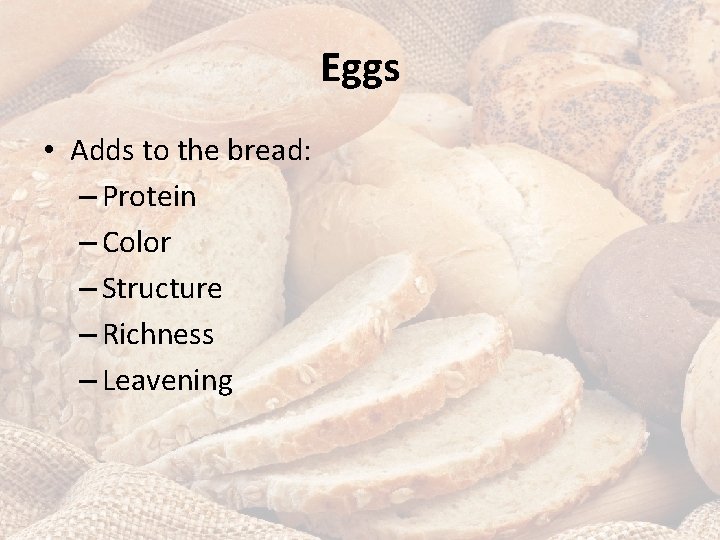 Eggs • Adds to the bread: – Protein – Color – Structure – Richness