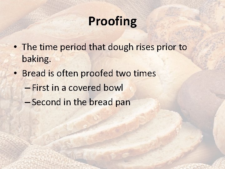 Proofing • The time period that dough rises prior to baking. • Bread is