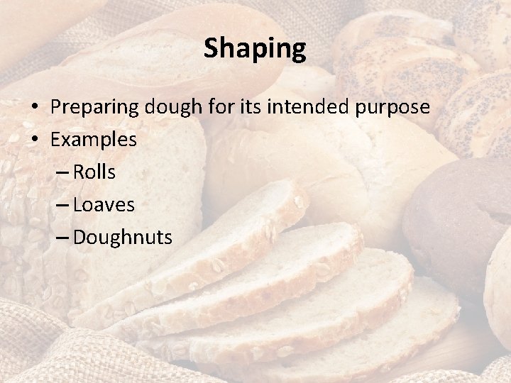 Shaping • Preparing dough for its intended purpose • Examples – Rolls – Loaves