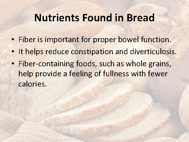 Nutrients Found in Bread • Fiber is important for proper bowel function. • It