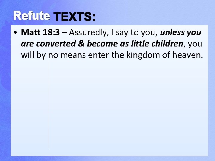 Refute • Matt 18: 3 – Assuredly, I say to you, unless you are