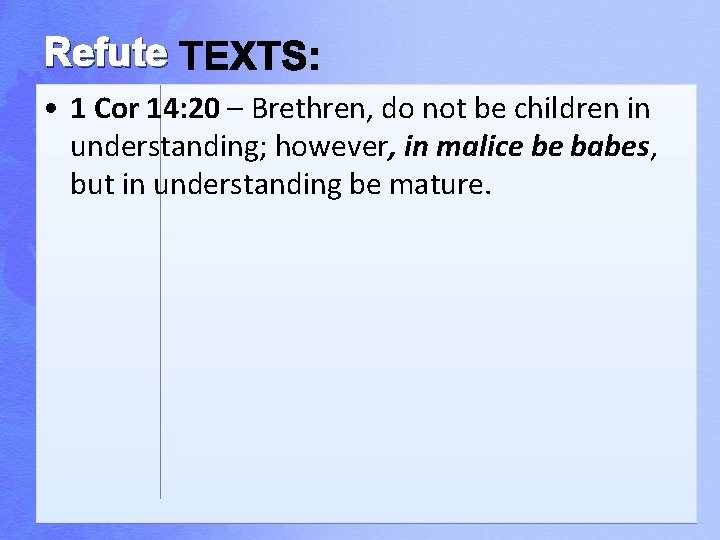 Refute • 1 Cor 14: 20 – Brethren, do not be children in understanding;