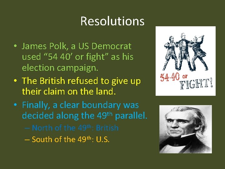 Resolutions • James Polk, a US Democrat used “ 54 40’ or fight” as