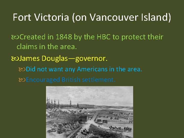 Fort Victoria (on Vancouver Island) Created in 1848 by the HBC to protect their