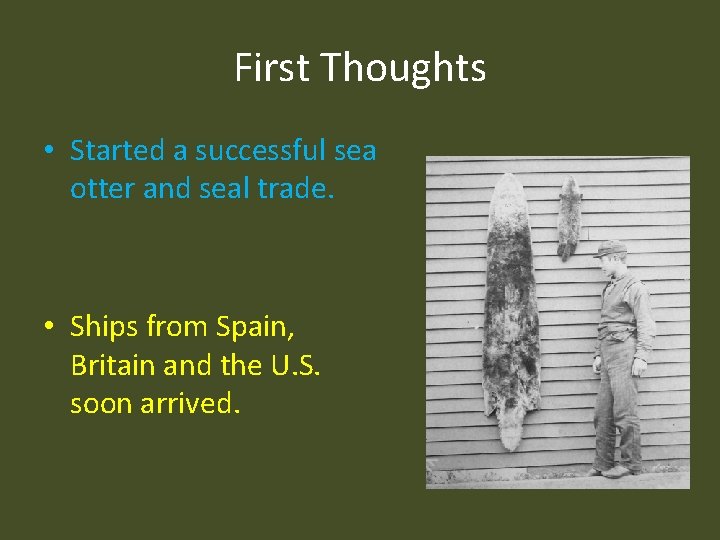 First Thoughts • Started a successful sea otter and seal trade. • Ships from