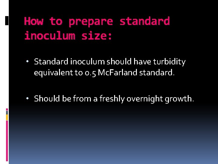 How to prepare standard inoculum size: • Standard inoculum should have turbidity equivalent to