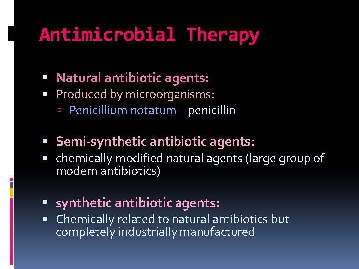 Antimicrobial Therapy Natural antibiotic agents: Produced by microorganisms: Penicillium notatum – penicillin Semi-synthetic antibiotic