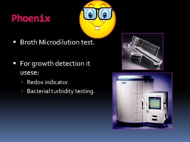 Phoenix Broth Microdilution test. For growth detection it usese: Redox indicator. Bacterial turbidity testing.