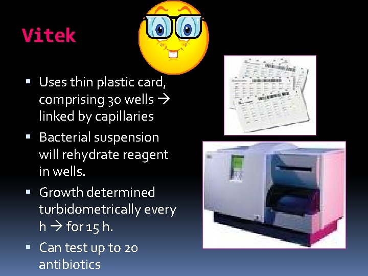 Vitek Uses thin plastic card, comprising 30 wells linked by capillaries Bacterial suspension will