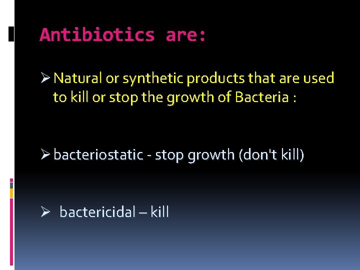 Antibiotics are: Ø Natural or synthetic products that are used to kill or stop