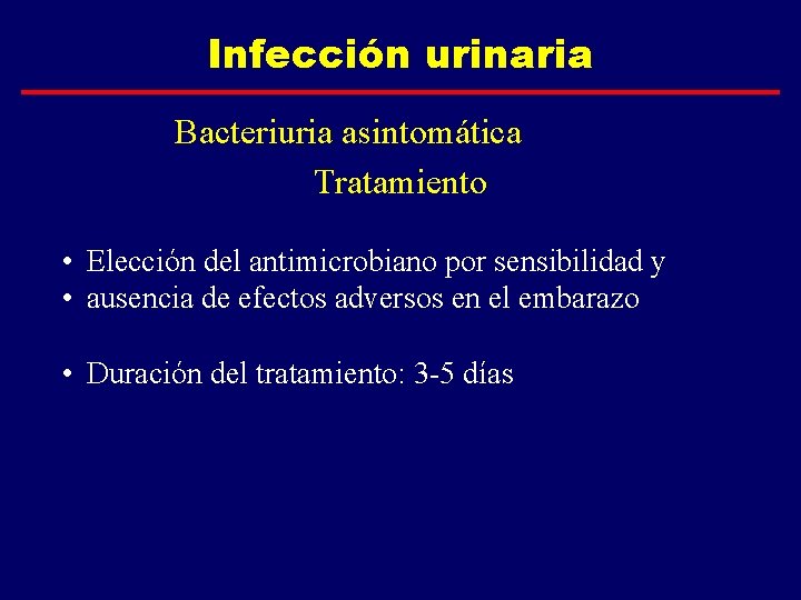 Infección urinaria Bacteriuria asintomática Tratamiento • Elección del antimicrobiano por sensibilidad y • ausencia