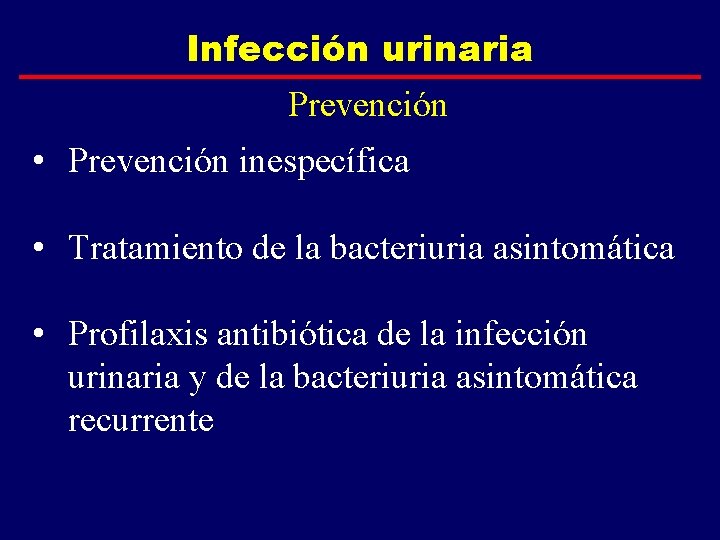 Infección urinaria Prevención • Prevención inespecífica • Tratamiento de la bacteriuria asintomática • Profilaxis