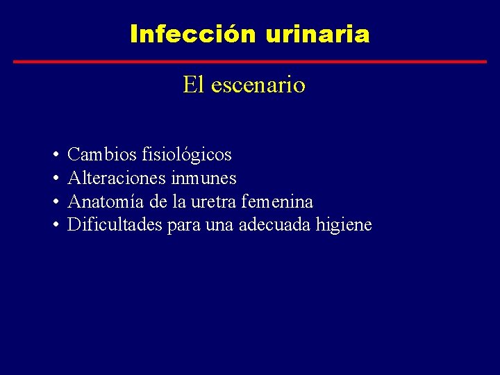 Infección urinaria El escenario • • Cambios fisiológicos Alteraciones inmunes Anatomía de la uretra