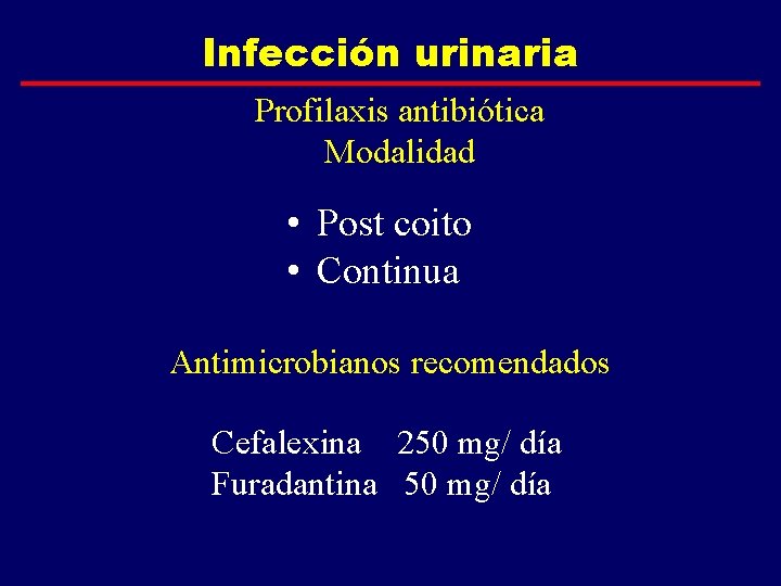 Infección urinaria Profilaxis antibiótica Modalidad • Post coito • Continua Antimicrobianos recomendados Cefalexina 250