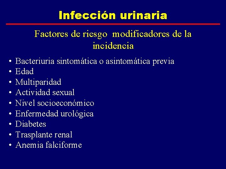 Infección urinaria Factores de riesgo modificadores de la incidencia • • • Bacteriuria sintomática