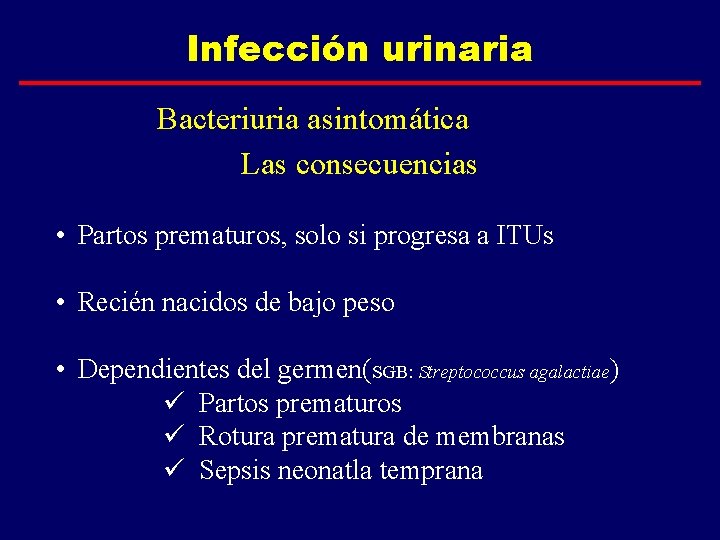 Infección urinaria Bacteriuria asintomática Las consecuencias • Partos prematuros, solo si progresa a ITUs