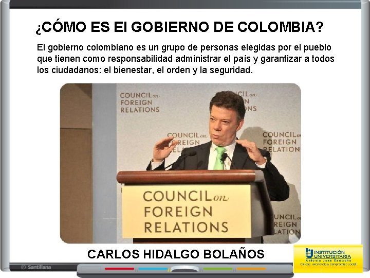 ¿CÓMO ES El GOBIERNO DE COLOMBIA? El gobierno colombiano es un grupo de personas