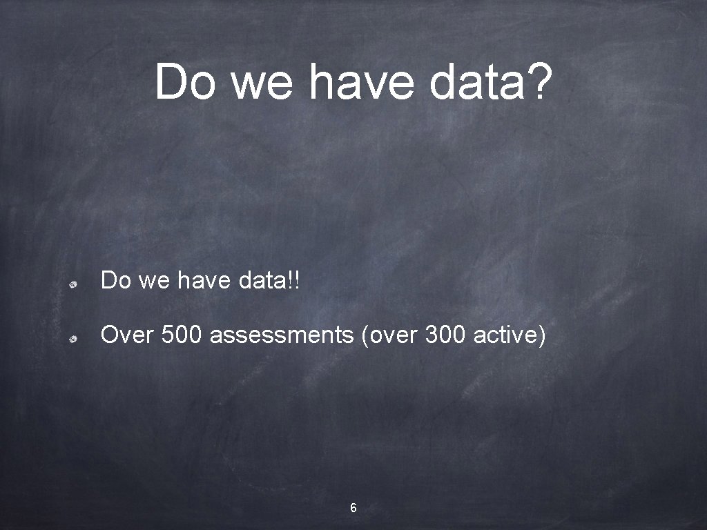 Do we have data? Do we have data!! Over 500 assessments (over 300 active)