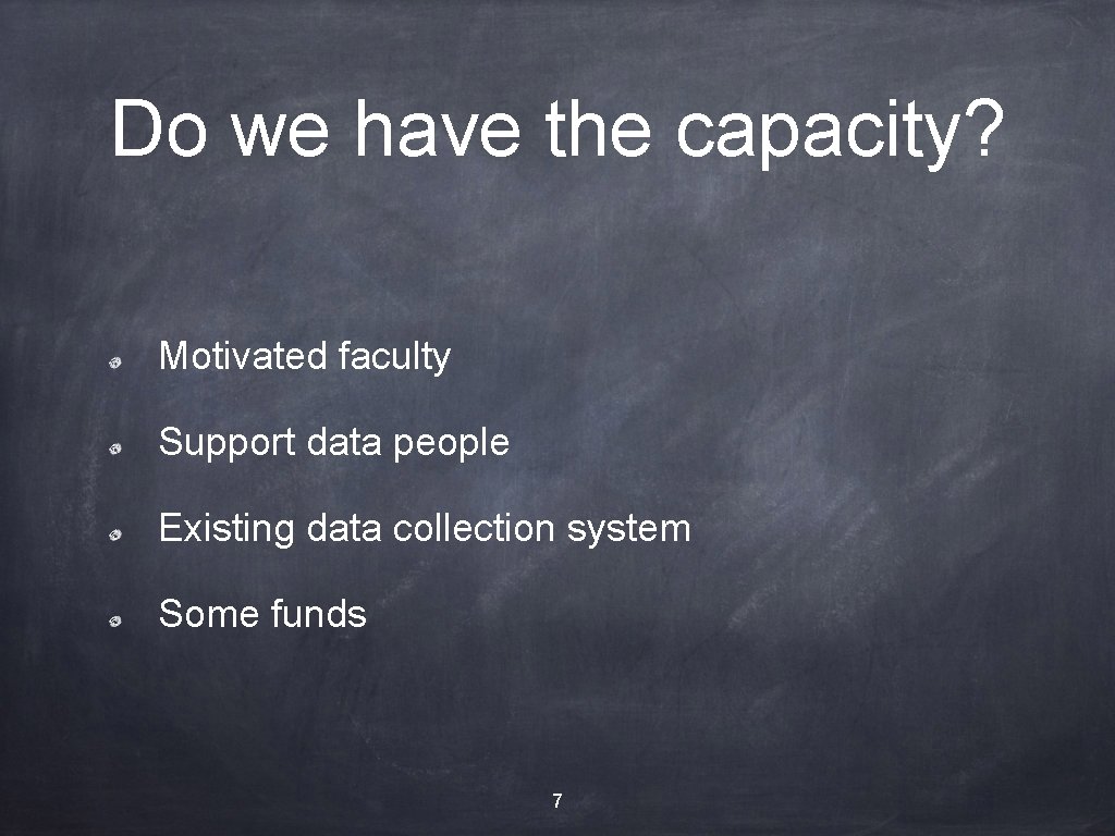 Do we have the capacity? Motivated faculty Support data people Existing data collection system