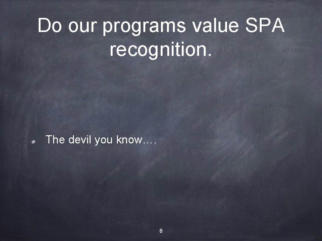 Do our programs value SPA recognition. The devil you know…. 8 