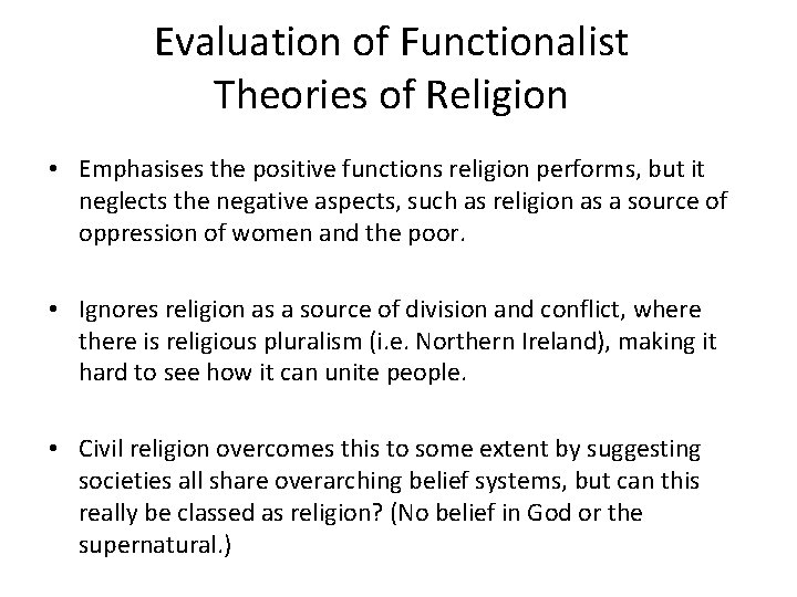 Evaluation of Functionalist Theories of Religion • Emphasises the positive functions religion performs, but