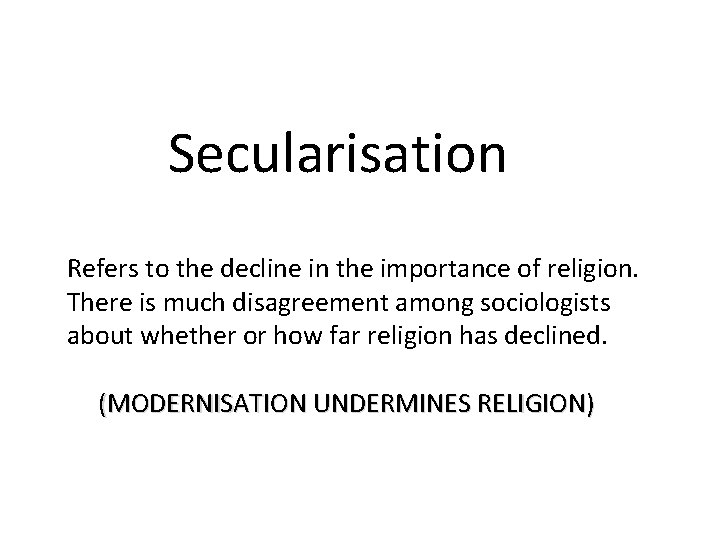 Secularisation Refers to the decline in the importance of religion. There is much disagreement