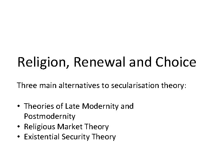 Religion, Renewal and Choice Three main alternatives to secularisation theory: • Theories of Late