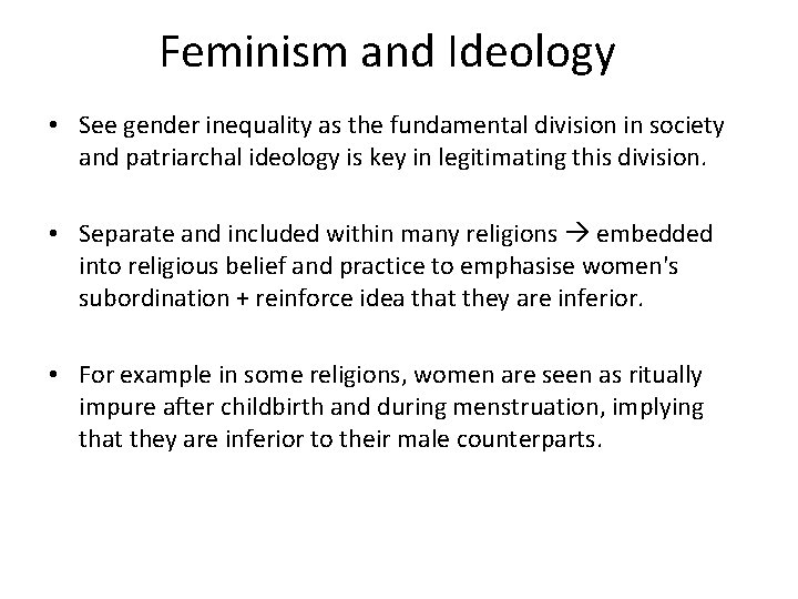 Feminism and Ideology • See gender inequality as the fundamental division in society and