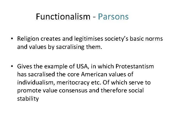 Functionalism - Parsons • Religion creates and legitimises society’s basic norms and values by