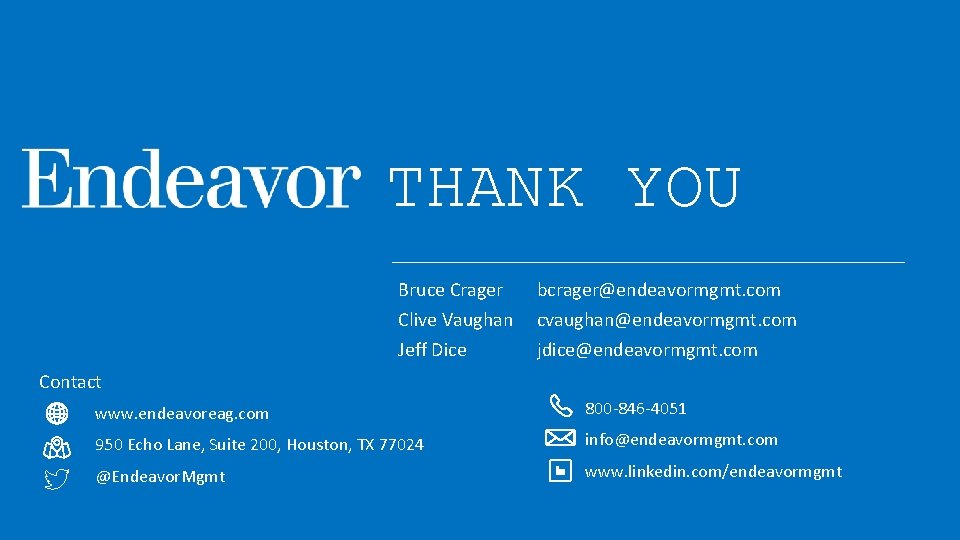 THANK YOU Bruce Crager bcrager@endeavormgmt. com Clive Vaughan cvaughan@endeavormgmt. com Jeff Dice jdice@endeavormgmt. com