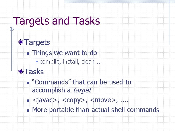 Targets and Tasks Targets n Things we want to do w compile, install, clean.