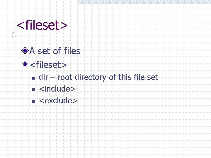<fileset> A set of files <fileset> n n n dir – root directory of