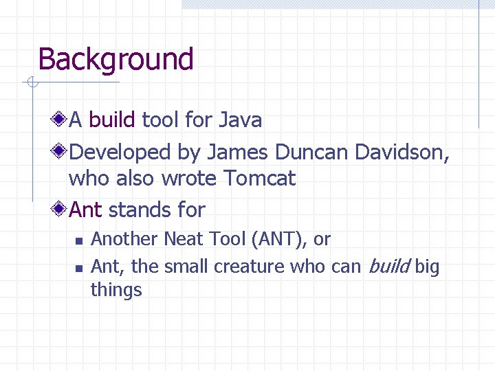 Background A build tool for Java Developed by James Duncan Davidson, who also wrote
