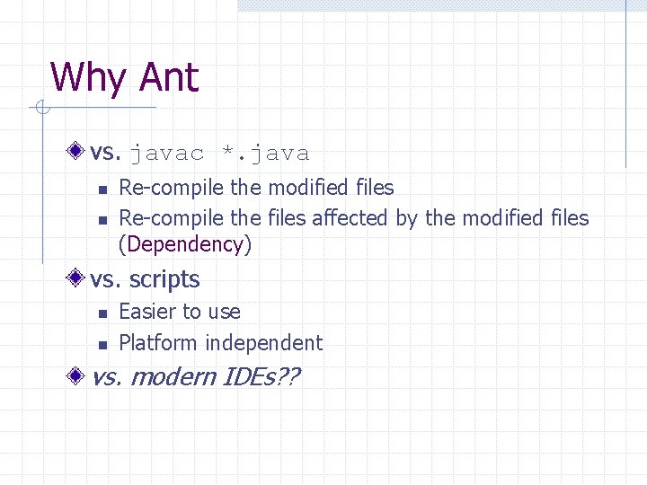 Why Ant vs. javac *. java n n Re-compile the modified files Re-compile the