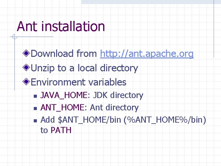 Ant installation Download from http: //ant. apache. org Unzip to a local directory Environment