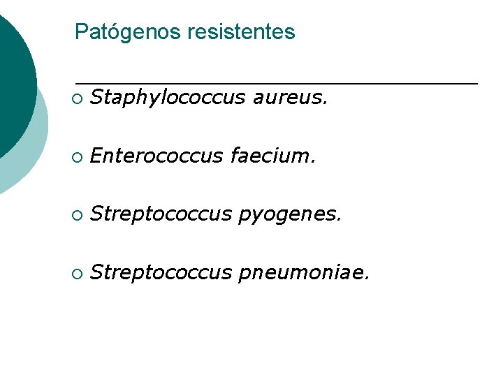 Patógenos resistentes ¡ Staphylococcus aureus. ¡ Enterococcus faecium. ¡ Streptococcus pyogenes. ¡ Streptococcus pneumoniae.