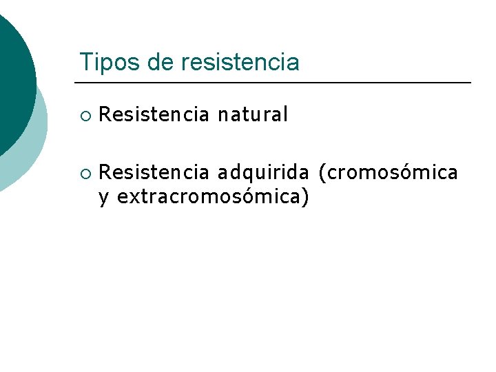 Tipos de resistencia ¡ ¡ Resistencia natural Resistencia adquirida (cromosómica y extracromosómica) 