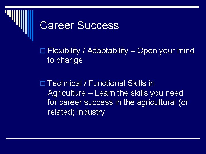 Career Success o Flexibility / Adaptability – Open your mind to change o Technical