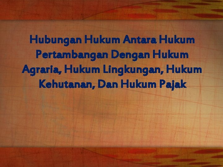 Hubungan Hukum Antara Hukum Pertambangan Dengan Hukum Agraria, Hukum Lingkungan, Hukum Kehutanan, Dan Hukum