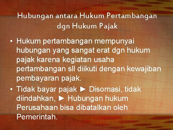 Hubungan antara Hukum Pertambangan dgn Hukum Pajak • Hukum pertambangan mempunyai hubungan yang sangat