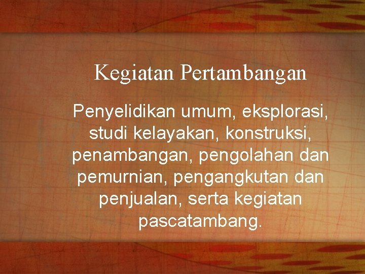 Kegiatan Pertambangan Penyelidikan umum, eksplorasi, studi kelayakan, konstruksi, penambangan, pengolahan dan pemurnian, pengangkutan dan