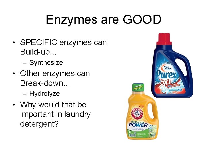 Enzymes are GOOD • SPECIFIC enzymes can Build-up… – Synthesize • Other enzymes can