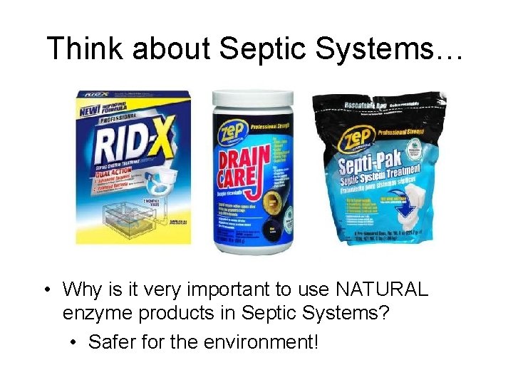 Think about Septic Systems… • Why is it very important to use NATURAL enzyme