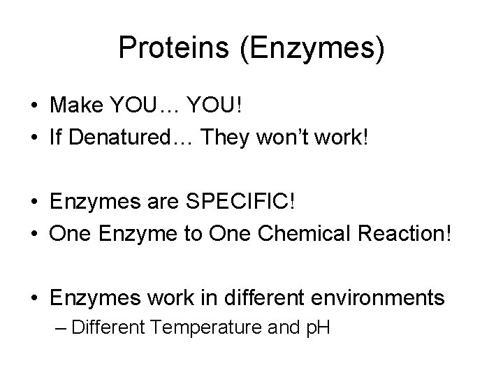 Proteins (Enzymes) • Make YOU… YOU! • If Denatured… They won’t work! • Enzymes