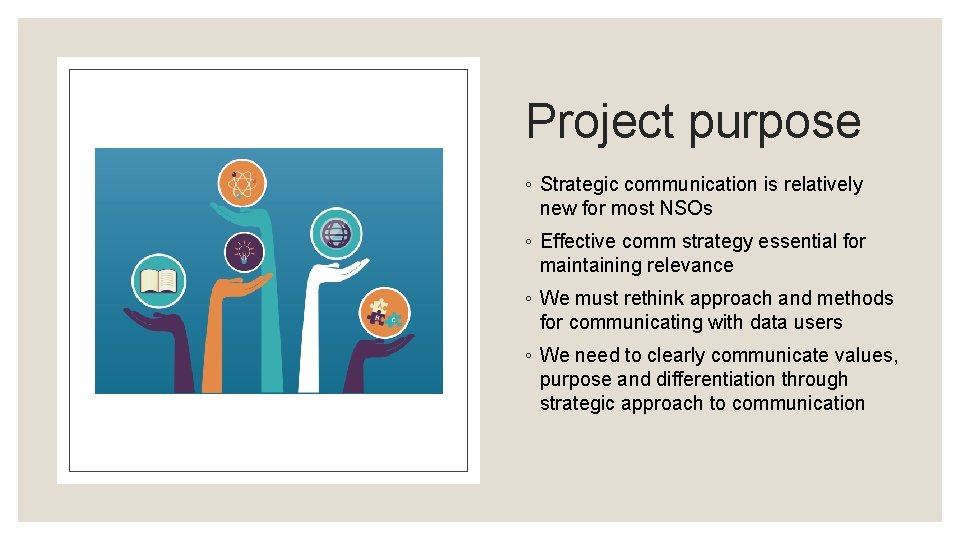 Project purpose ◦ Strategic communication is relatively new for most NSOs ◦ Effective comm