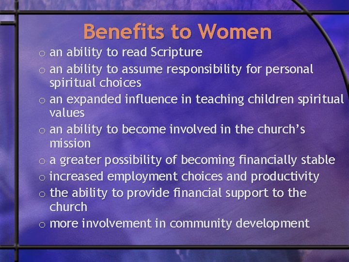 Benefits to Women o an ability to read Scripture o an ability to assume
