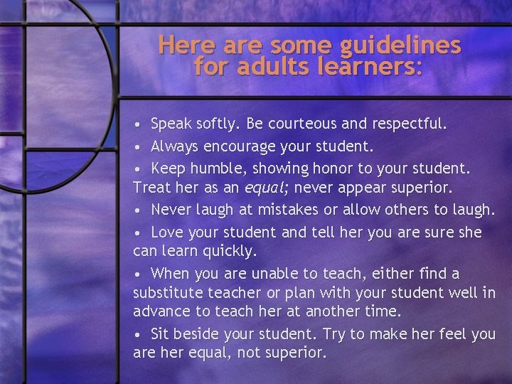 Here are some guidelines for adults learners: • Speak softly. Be courteous and respectful.