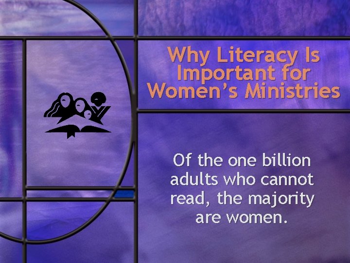 Why Literacy Is Important for Women’s Ministries Of the one billion adults who cannot