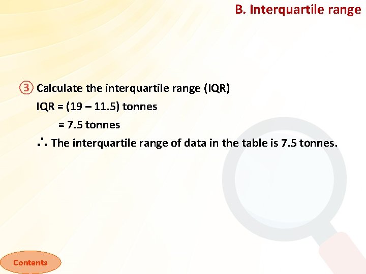 B. Interquartile range ③ Calculate the interquartile range (IQR) IQR = (19 – 11.