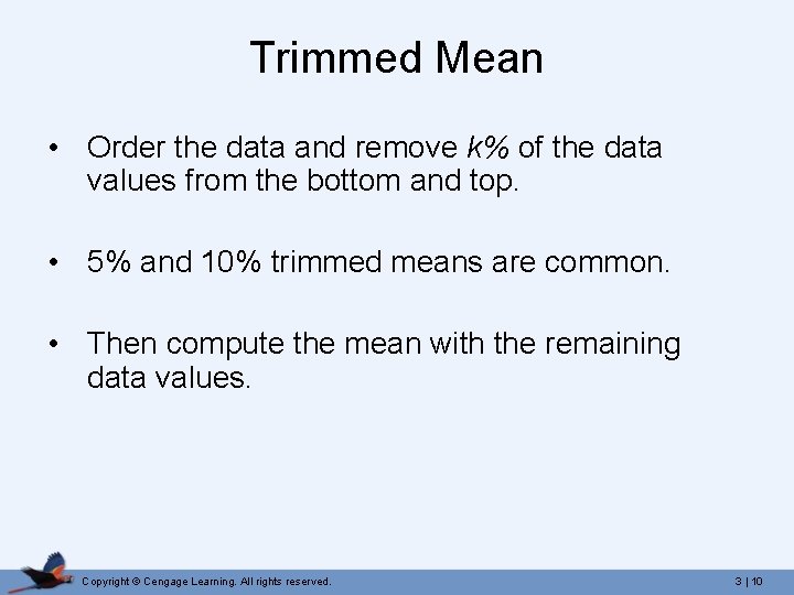 Trimmed Mean • Order the data and remove k% of the data values from